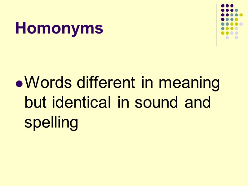 Homonyms  Words different in meaning but identical in sound and spelling